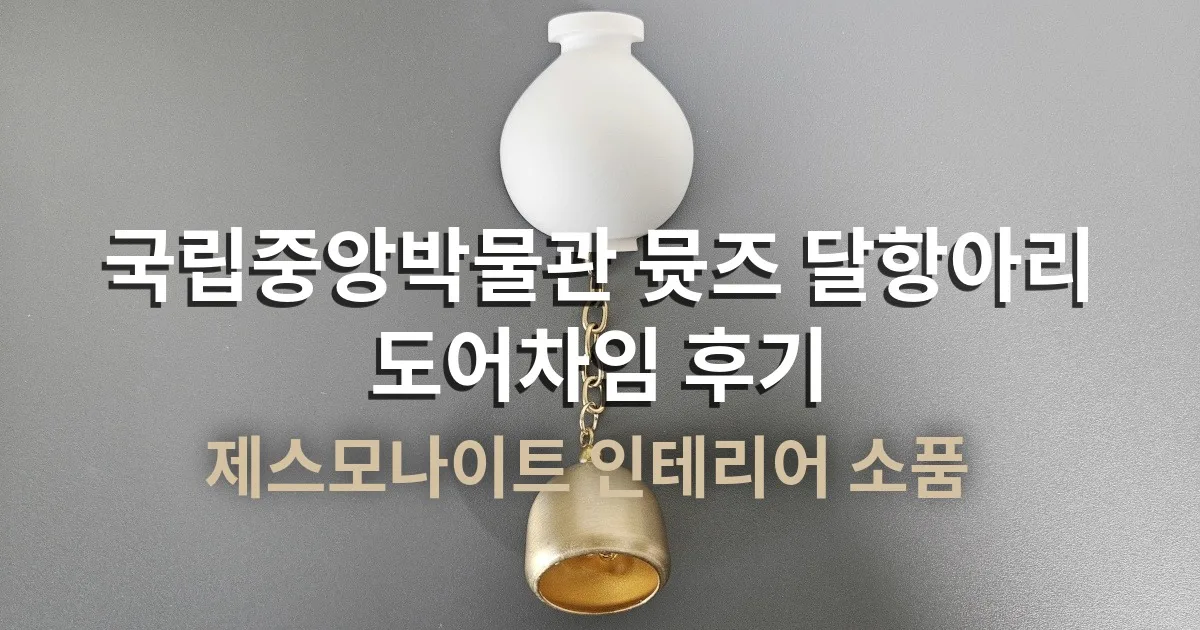 국립중앙박물관 굿즈 달항아리 도어차임 후기｜제스모나이트 인테리어 소품